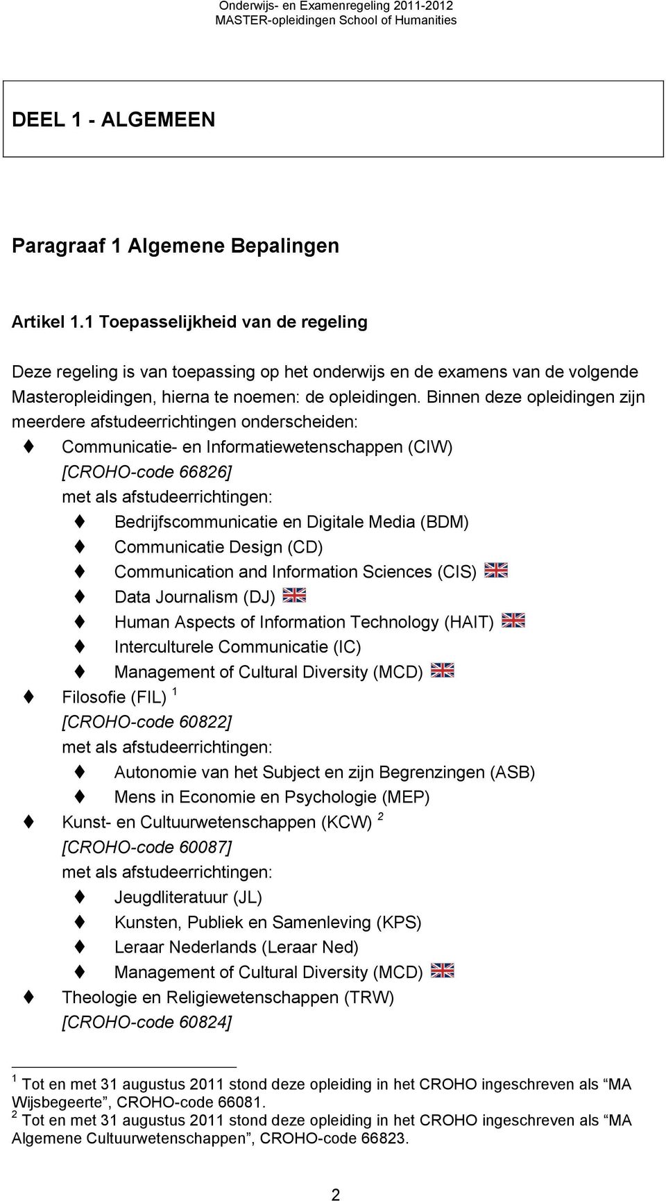 Binnen deze opleidingen zijn meerdere afstudeerrichtingen onderscheiden: Communicatie- en Informatiewetenschappen (CIW) [CROHO-code 66826] met als afstudeerrichtingen: Bedrijfscommunicatie en