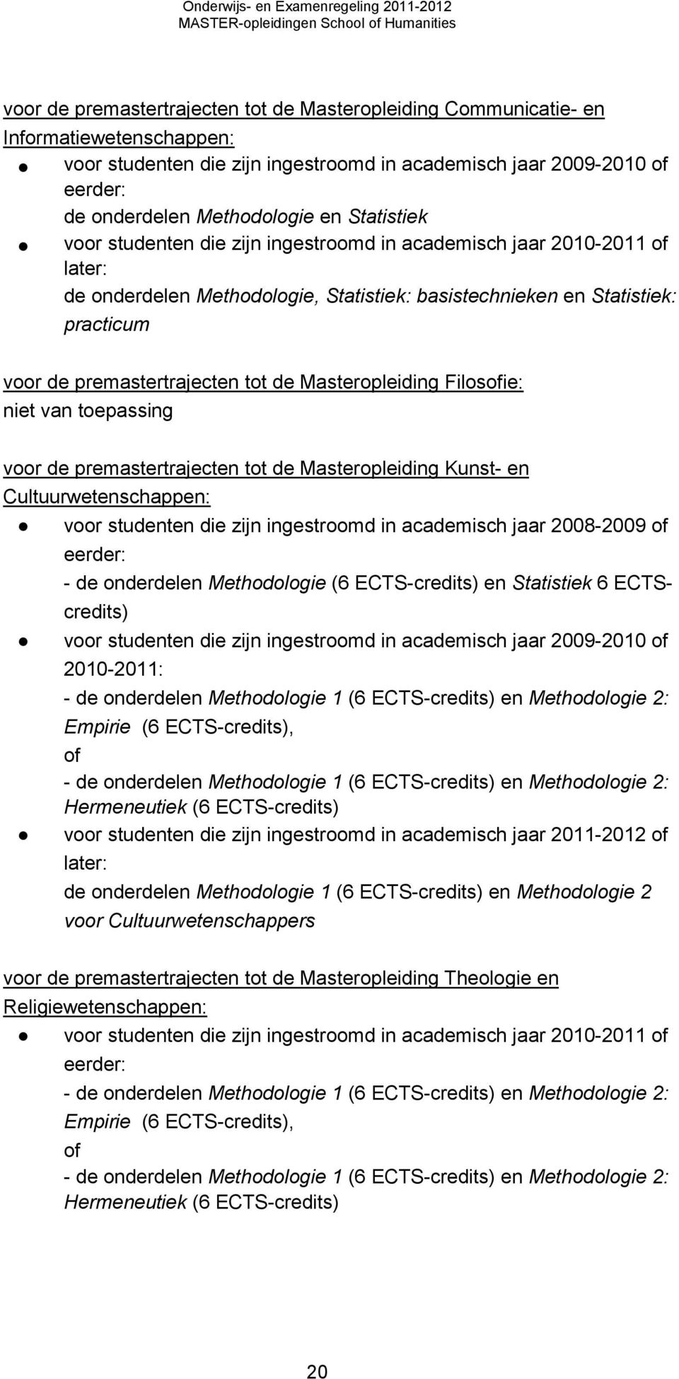 de Masteropleiding Filosofie: niet van toepassing voor de premastertrajecten tot de Masteropleiding Kunst- en Cultuurwetenschappen: voor studenten die zijn ingestroomd in academisch jaar 2008-2009 of