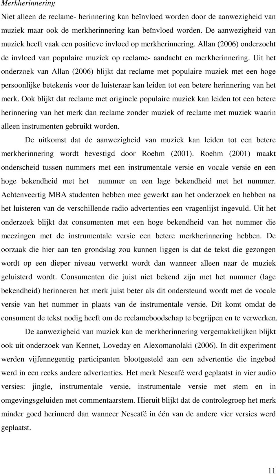 Uit het onderzoek van Allan (2006) blijkt dat reclame met populaire muziek met een hoge persoonlijke betekenis voor de luisteraar kan leiden tot een betere herinnering van het merk.