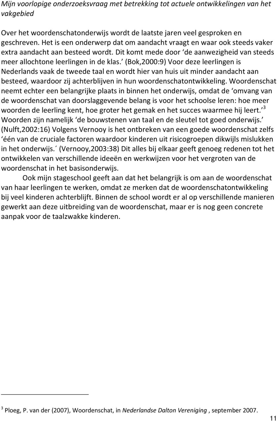 (Bok,2000:9) Voor deze leerlingen is Nederlands vaak de tweede taal en wordt hier van huis uit minder aandacht aan besteed, waardoor zij achterblijven in hun woordenschatontwikkeling.