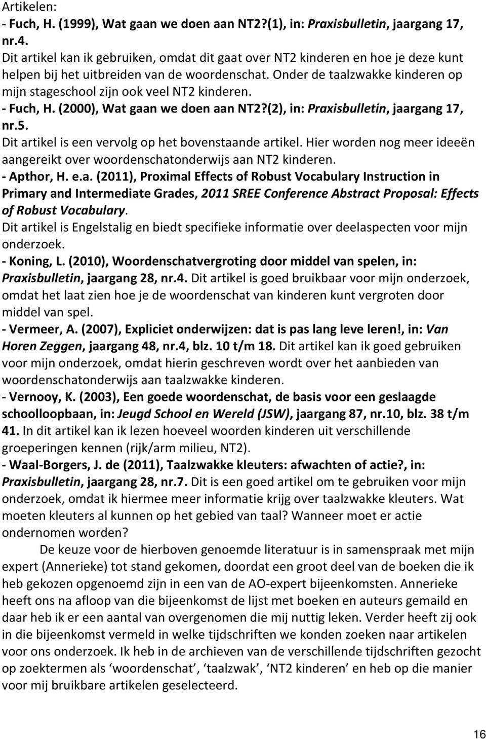 Onder de taalzwakke kinderen op mijn stageschool zijn ook veel NT2 kinderen. - Fuch, H. (2000), Wat gaan we doen aan NT2?(2), in: Praxisbulletin, jaargang 17, nr.5.