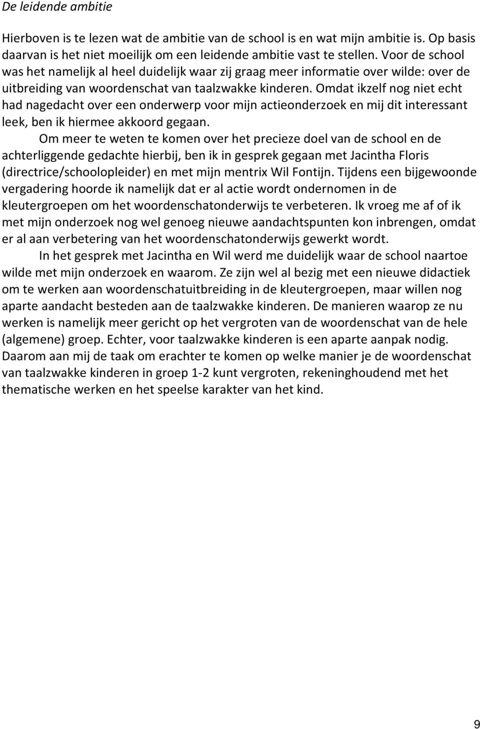 Omdat ikzelf nog niet echt had nagedacht over een onderwerp voor mijn actieonderzoek en mij dit interessant leek, ben ik hiermee akkoord gegaan.