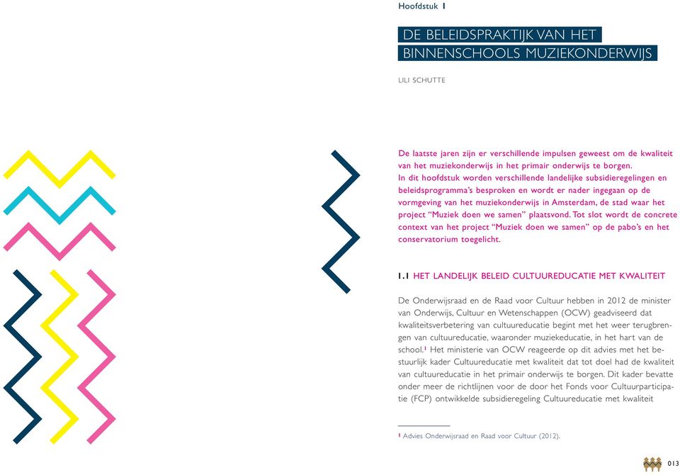 In dit hoofdstuk worden verschillende landelijke subsidieregelingen en beleidsprogramma s besproken en wordt er nader ingegaan op de vormgeving van het muziekonderwijs in Amsterdam, de stad waar het