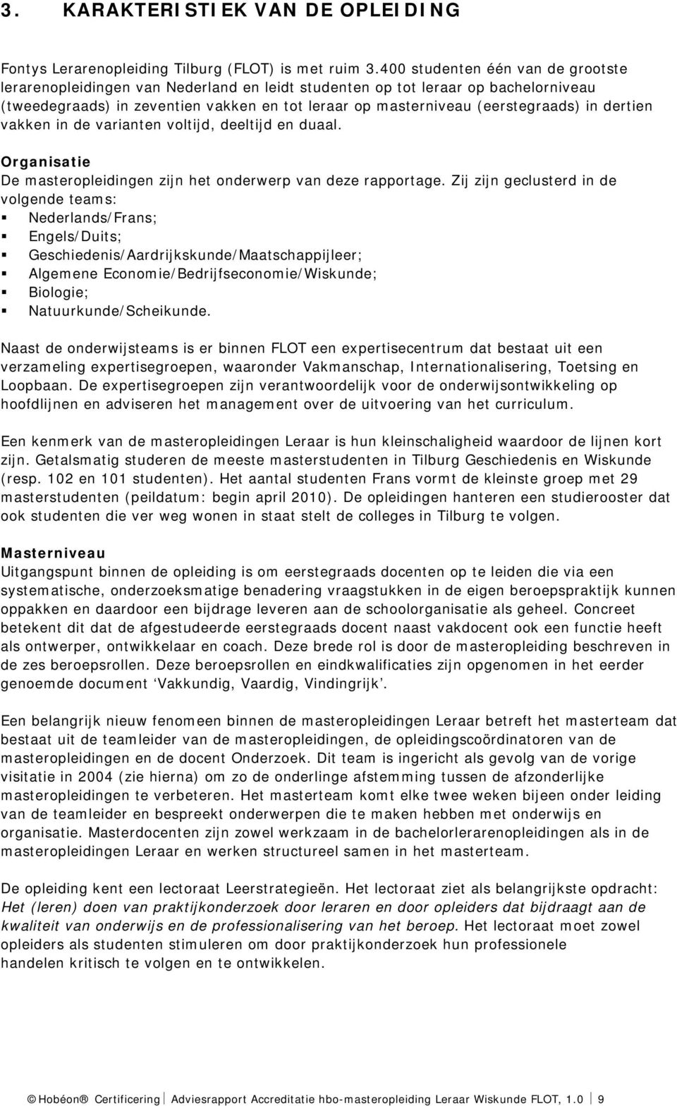 in dertien vakken in de varianten voltijd, deeltijd en duaal. Organisatie De masteropleidingen zijn het onderwerp van deze rapportage.