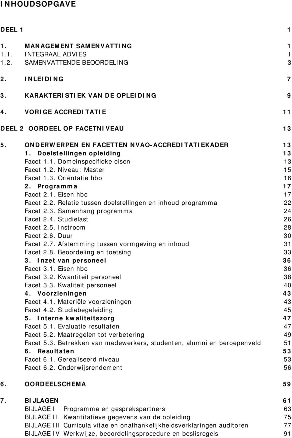 3. Oriëntatie hbo 16 2. Programma 17 Facet 2.1. Eisen hbo 17 Facet 2.2. Relatie tussen doelstellingen en inhoud programma 22 Facet 2.3. Samenhang programma 24 Facet 2.4. Studielast 26 Facet 2.5.