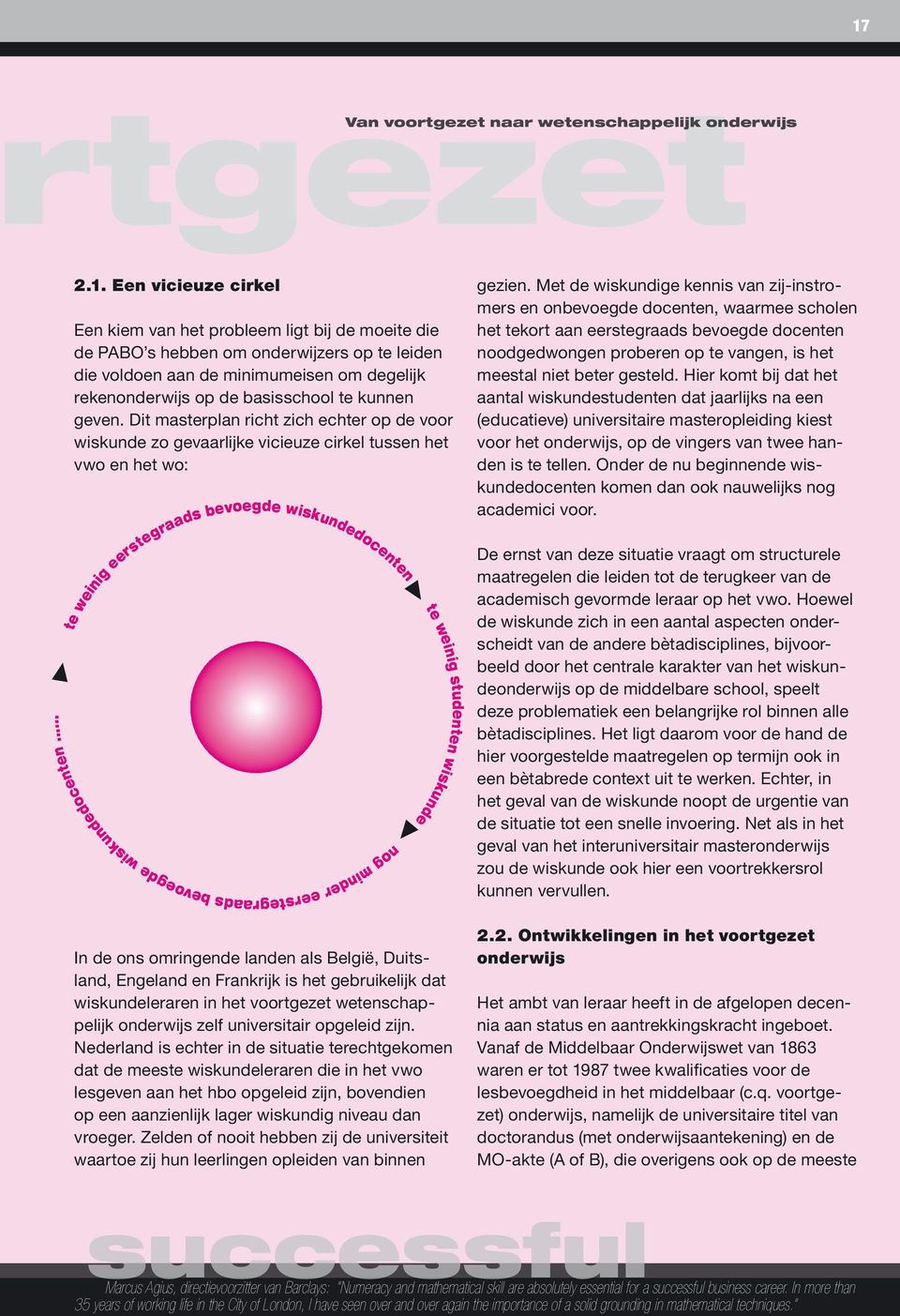 Dit masterplan richt zich echter op de voor wiskunde zo gevaarlijke vicieuze cirkel tussen het vwo en het wo: te weinig eerstegraads bevoegde wiskundedocenten nog minder eerstegraads bevoegde