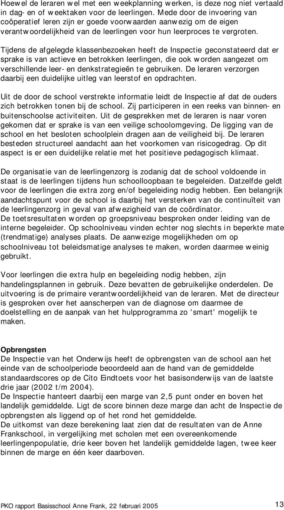 Tijdens de afgelegde klassenbezoeken heeft de Inspectie geconstateerd dat er sprake is van actieve en betrokken leerlingen, die ook worden aangezet om verschillende leer- en denkstrategieën te