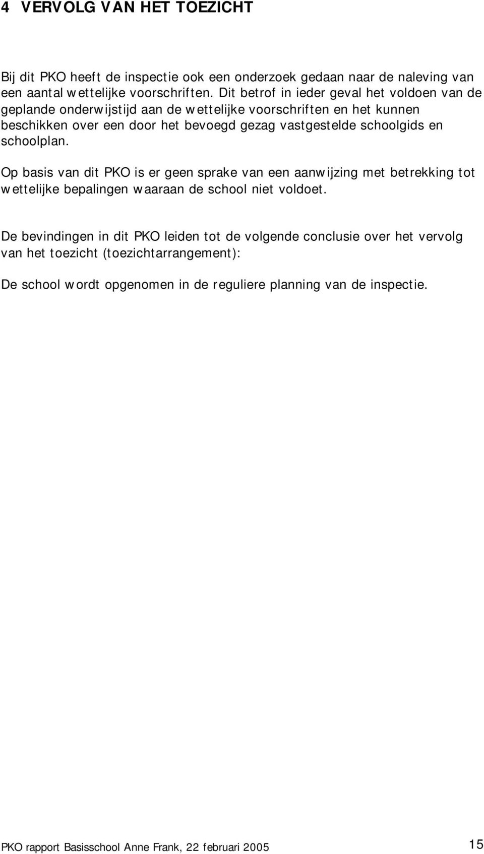 schoolgids en schoolplan. Op basis van dit PKO is er geen sprake van een aanwijzing met betrekking tot wettelijke bepalingen waaraan de school niet voldoet.