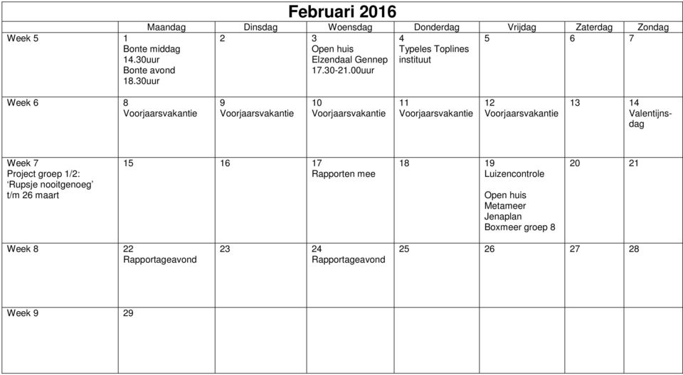 Voorjaarsvakantie 13 14 Valentijnsdag Week 7 Project groep 1/2: Rupsje nooitgenoeg t/m 26 maart 15 16 17 Rapporten