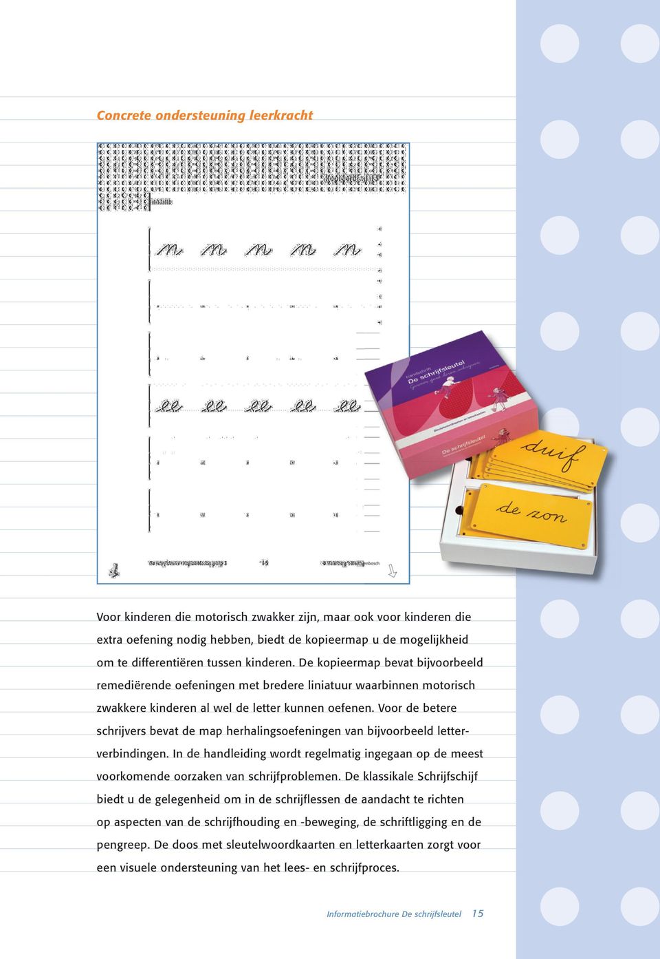 Voor de betere schrijvers bevat de map herhalingsoefeningen van bijvoorbeeld letterverbindingen. In de handleiding wordt regelmatig ingegaan op de meest voorkomende oorzaken van schrijfproblemen.