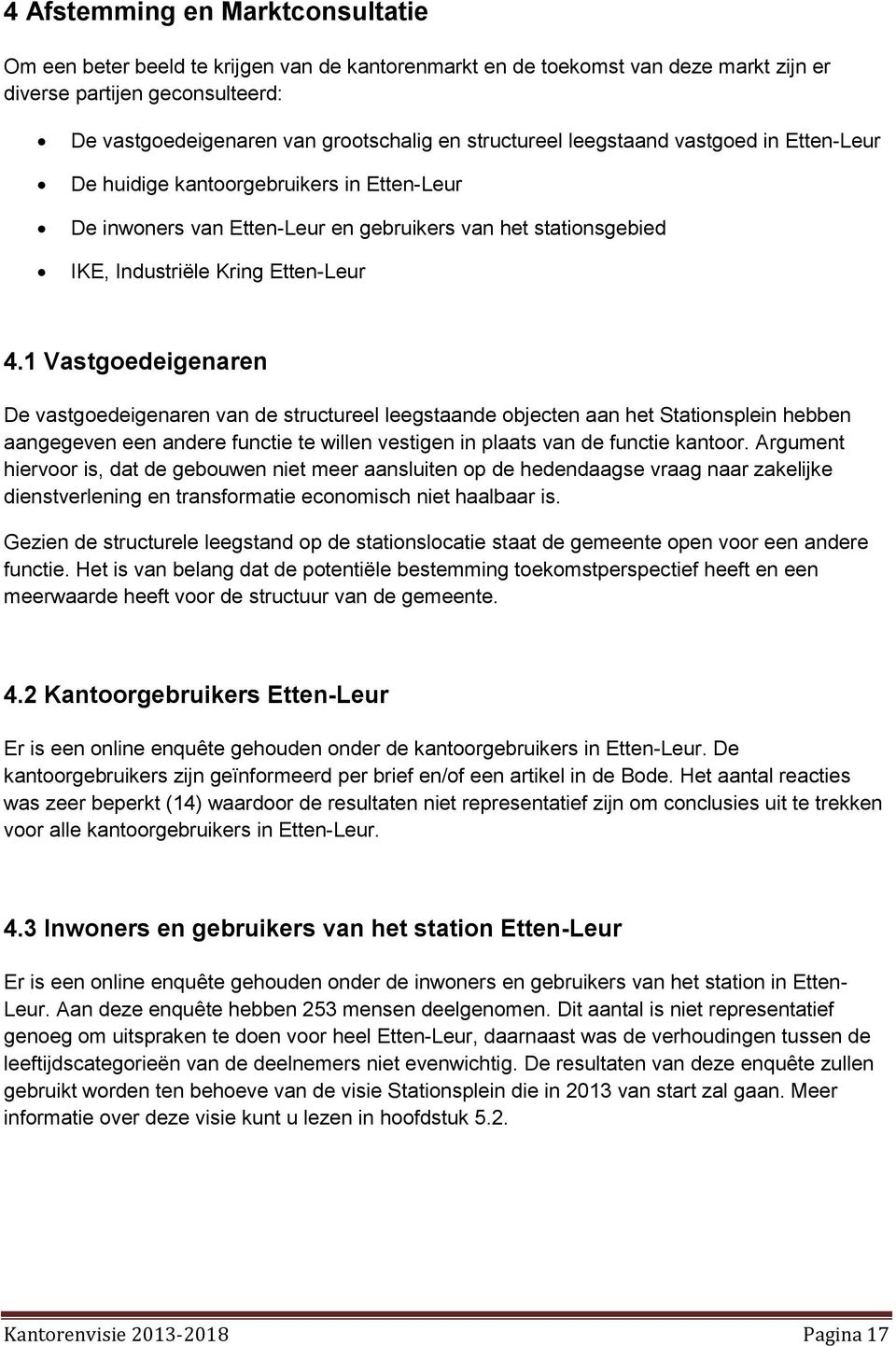 1 Vastgoedeigenaren De vastgoedeigenaren van de structureel leegstaande objecten aan het Stationsplein hebben aangegeven een andere functie te willen vestigen in plaats van de functie kantoor.