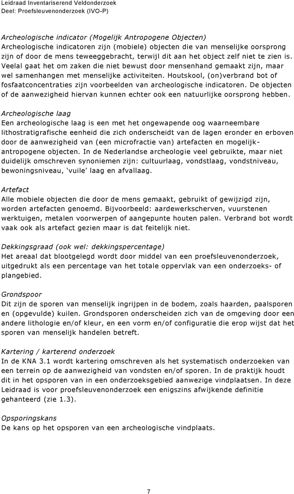 Houtskool, (on)verbrand bot of fosfaatconcentraties zijn voorbeelden van archeologische indicatoren. De objecten of de aanwezigheid hiervan kunnen echter ook een natuurlijke oorsprong hebben.