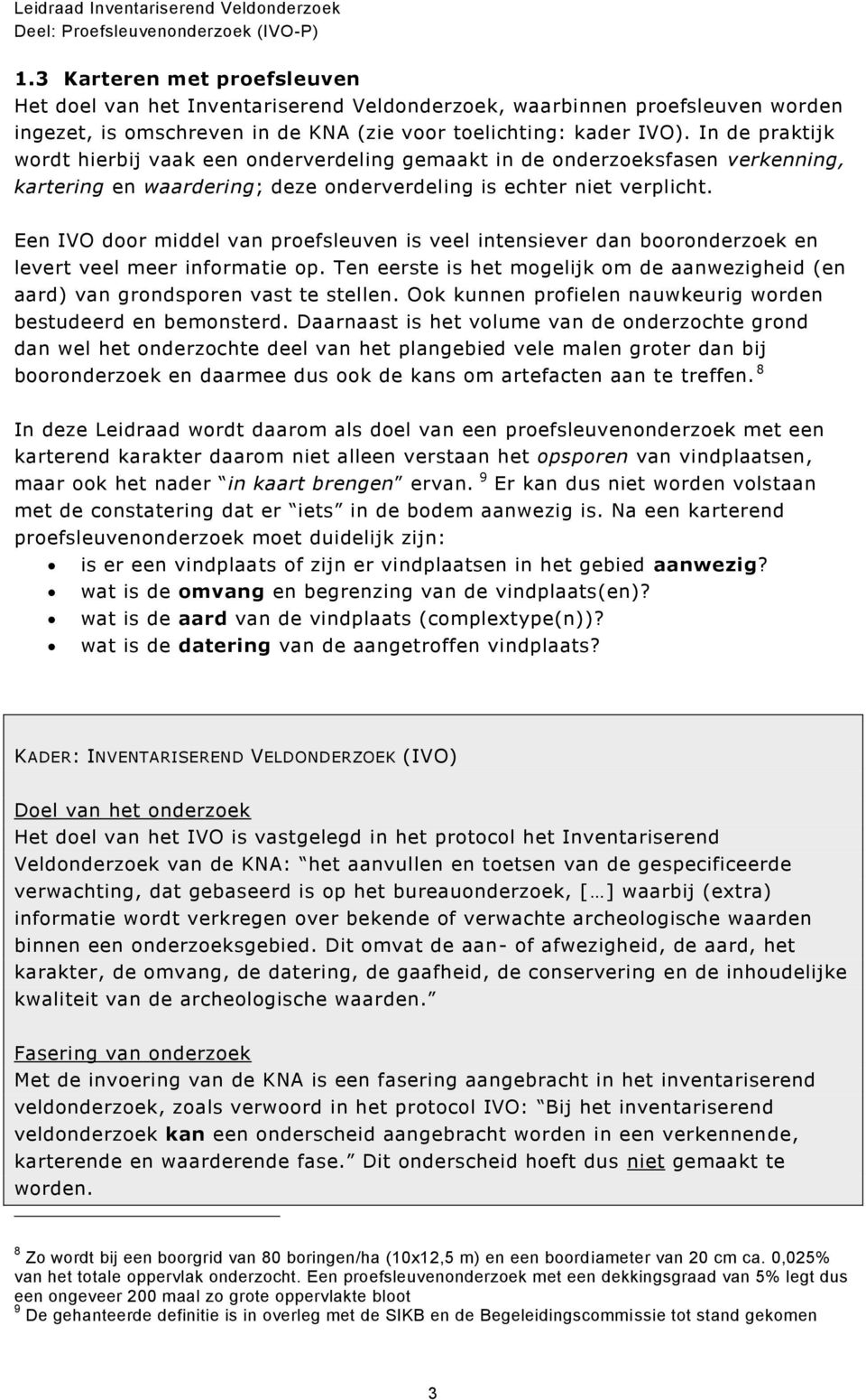 Een IVO door middel van proefsleuven is veel intensiever dan booronderzoek en levert veel meer informatie op. Ten eerste is het mogelijk om de aanwezigheid (en aard) van grondsporen vast te stellen.