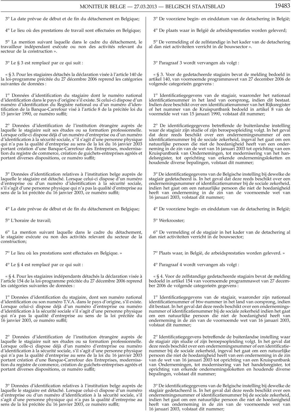 dans le cadre du détachement, le travailleur indépendant exécute ou non des activités relevant du secteur de la construction». 3 o Le 3 est remplacé par ce qui suit : «3.