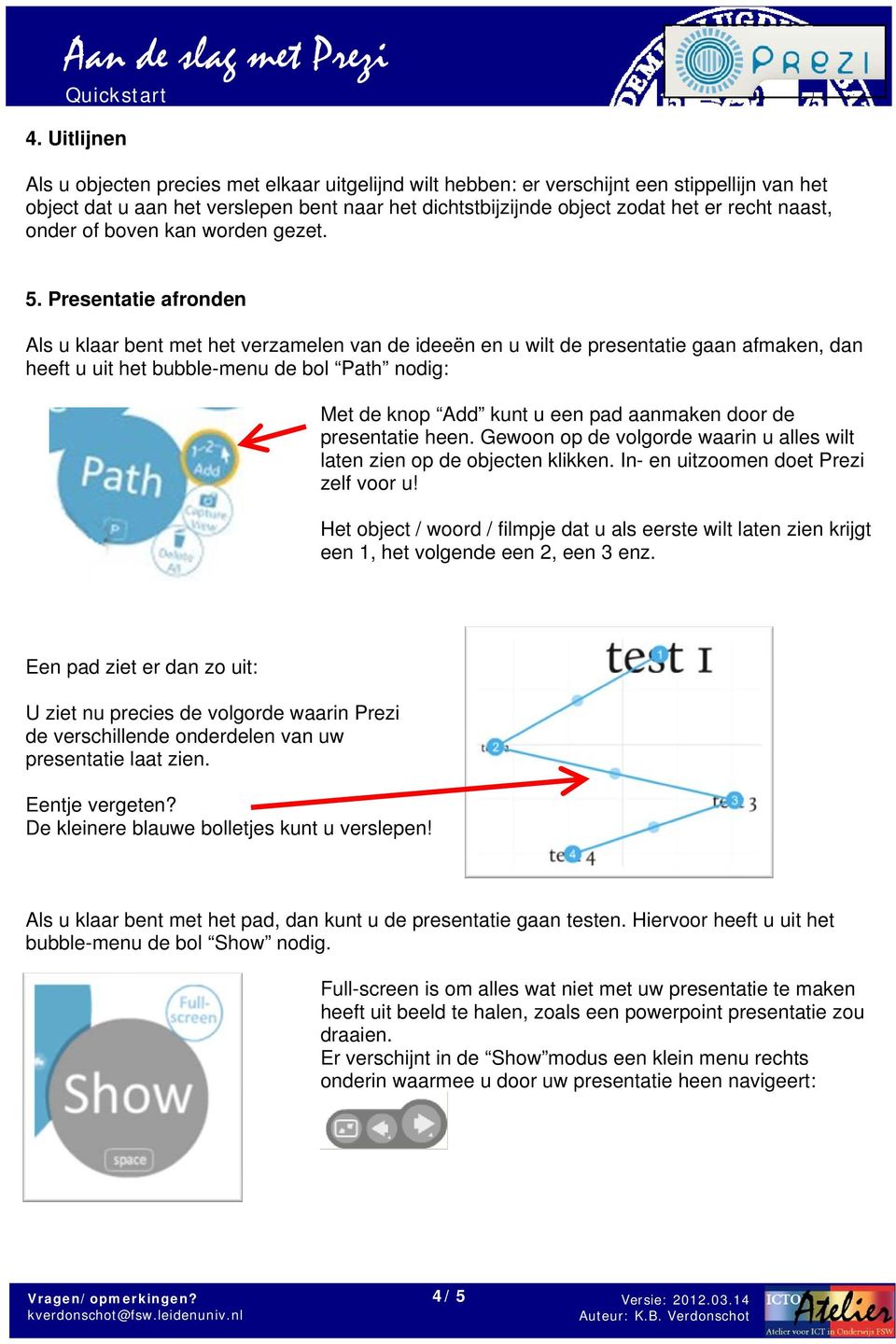 Presentatie afronden Als u klaar bent met het verzamelen van de ideeën en u wilt de presentatie gaan afmaken, dan heeft u uit het bubble-menu de bol Path nodig: Met de knop Add kunt u een pad