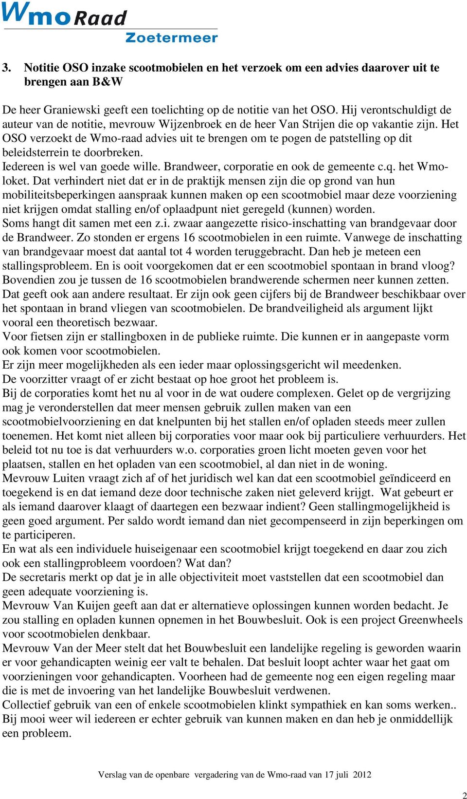 Het OSO verzoekt de Wmo-raad advies uit te brengen om te pogen de patstelling op dit beleidsterrein te doorbreken. Iedereen is wel van goede wille. Brandweer, corporatie en ook de gemeente c.q.