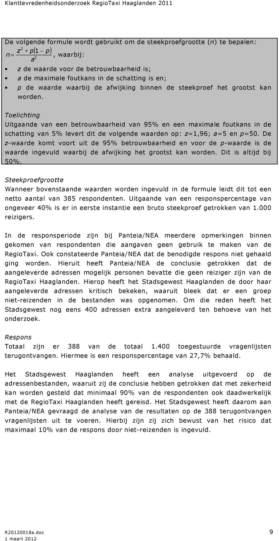 Toelichting Uitgaande van een betrouwbaarheid van 95% en een maximale foutkans in de schatting van 5% levert dit de volgende waarden op: z=1,96; a=5 en p=50.