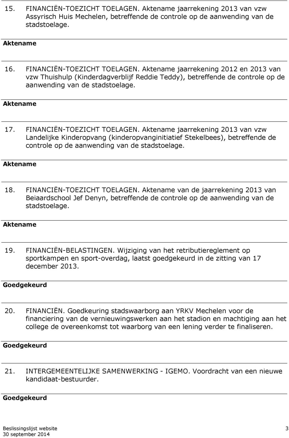 FINANCIËN-TOEZICHT TOELAGEN. van de jaarrekening 2013 van Beiaardschool Jef Denyn, betreffende de controle op de aanwending van de stadstoelage. 19. FINANCIËN-BELASTINGEN.