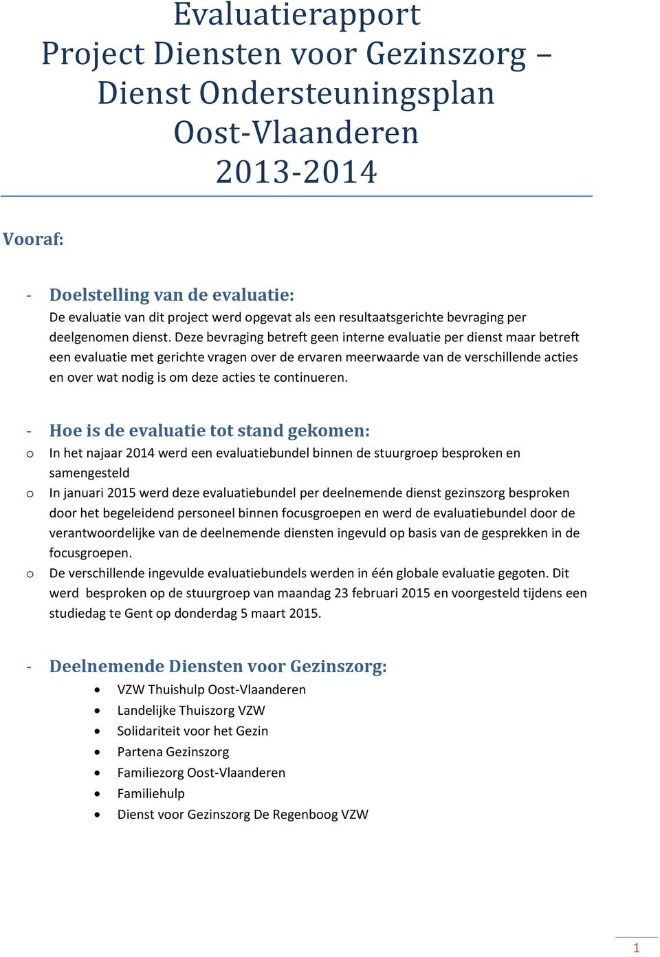 Deze bevraging betreft geen interne evaluatie per dienst maar betreft een evaluatie met gerichte vragen over de ervaren meerwaarde van de verschillende acties en over wat nodig is om deze acties te