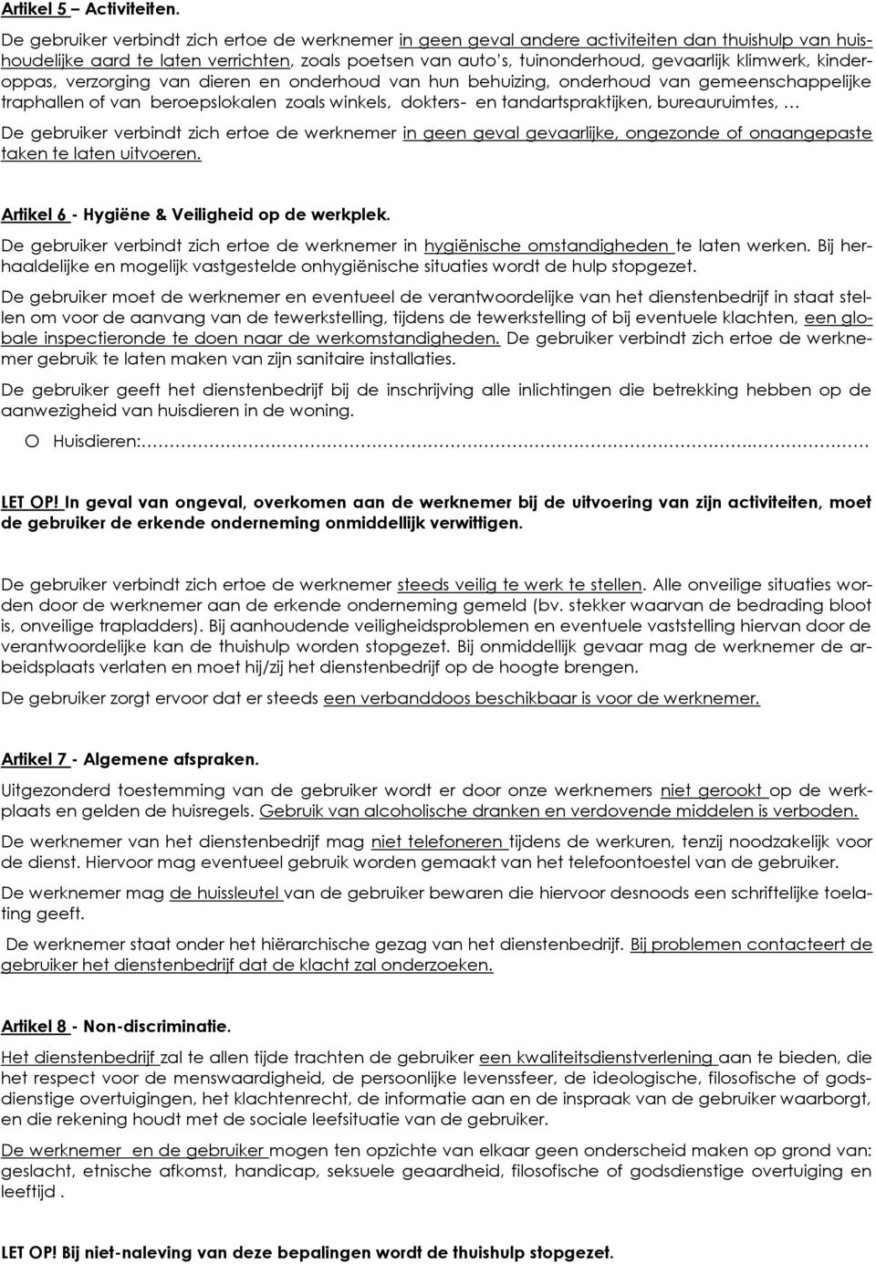 klimwerk, kinderoppas, verzorging van dieren en onderhoud van hun behuizing, onderhoud van gemeenschappelijke traphallen of van beroepslokalen zoals winkels, dokters- en tandartspraktijken,