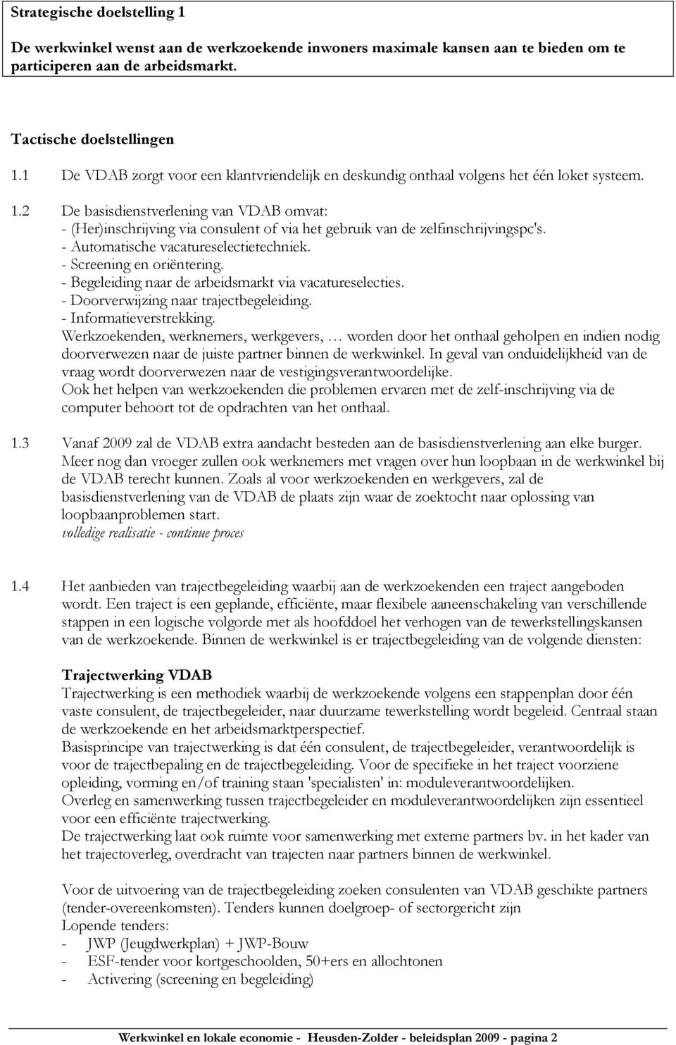 2 De basisdienstverlening van VDAB omvat: - (Her)inschrijving via consulent of via het gebruik van de zelfinschrijvingspc's. - Automatische vacatureselectietechniek. - Screening en oriëntering.