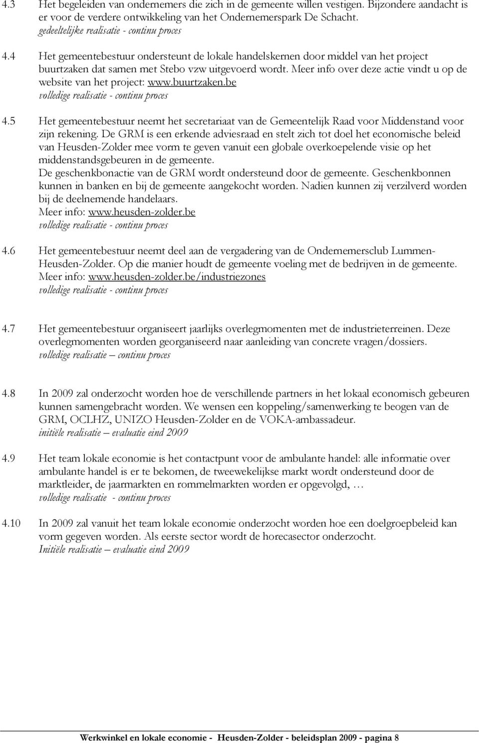 Meer info over deze actie vindt u op de website van het project: www.buurtzaken.be 4.5 Het gemeentebestuur neemt het secretariaat van de Gemeentelijk Raad voor Middenstand voor zijn rekening.