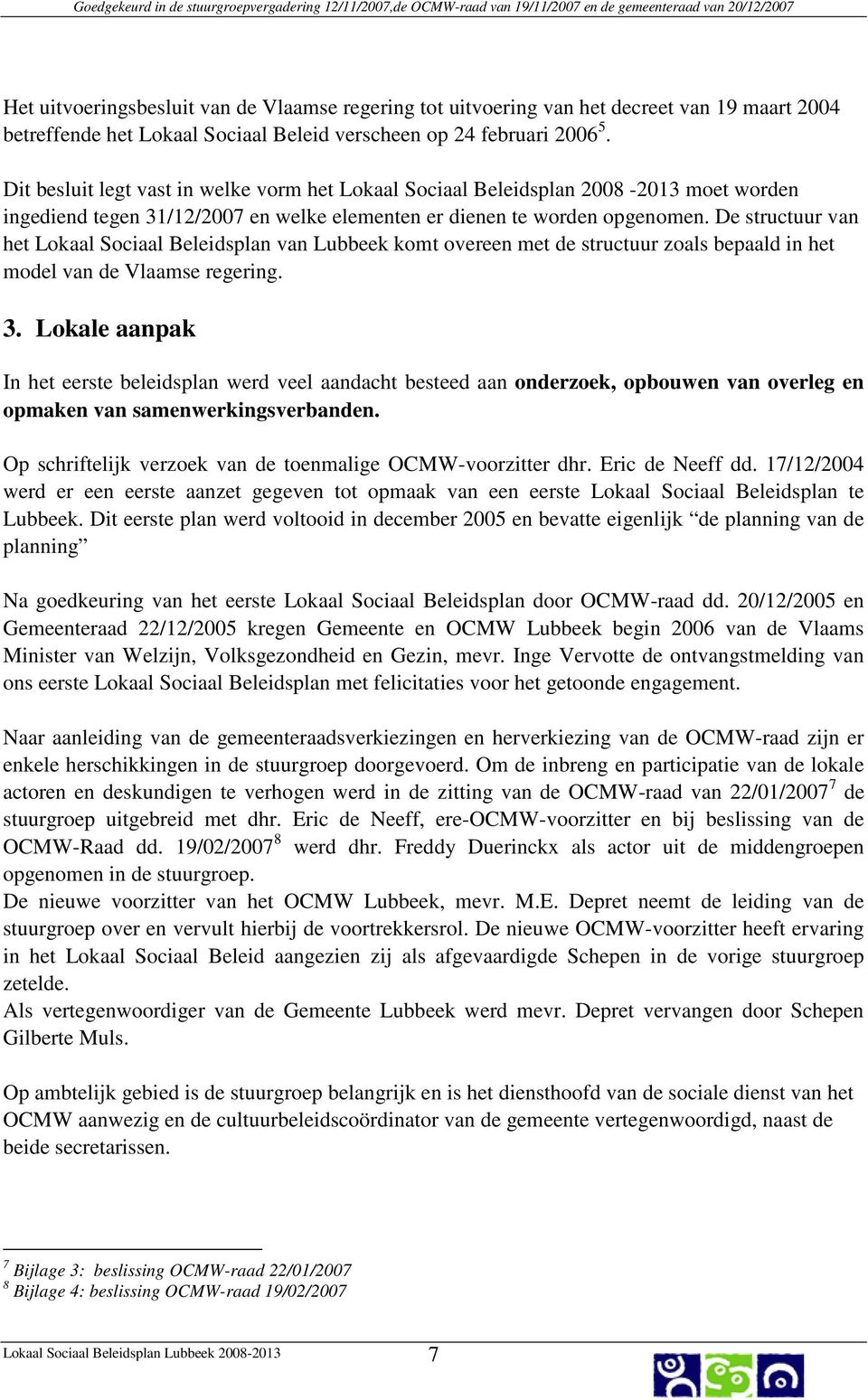 De structuur van het Lokaal Sociaal Beleidsplan van Lubbeek komt overeen met de structuur zoals bepaald in het model van de Vlaamse regering. 3.