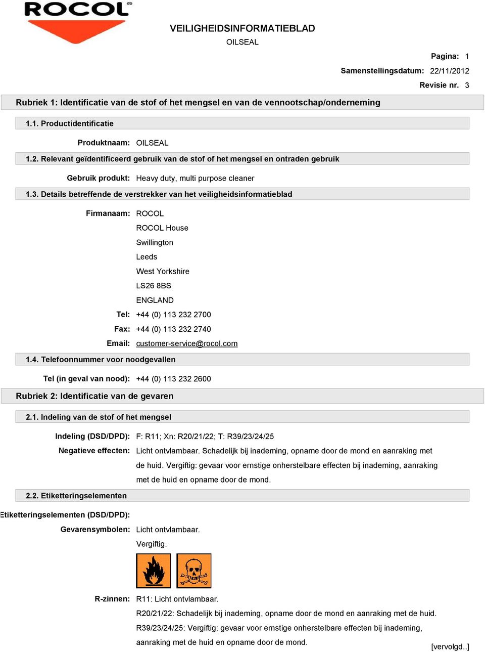 2740 Email: customer-service@rocol.com 1.4. Telefoonnummer voor noodgevallen Tel (in geval van nood): +44 (0) 113 232 2600 Rubriek 2: Identificatie van de gevaren 2.1. Indeling van de stof of het mengsel Indeling (DSD/DPD): Negatieve effecten: F: R11; Xn: R20/21/22; T: R39/23/24/25 Licht ontvlambaar.