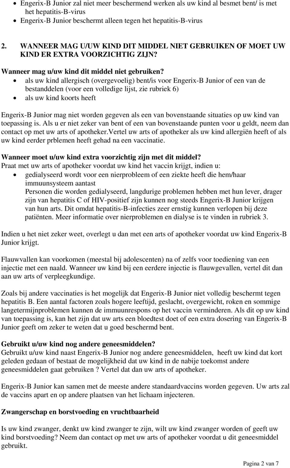 als uw kind allergisch (overgevoelig) bent/is voor Engerix-B Junior of een van de bestanddelen (voor een volledige lijst, zie rubriek 6) als uw kind koorts heeft Engerix-B Junior mag niet worden