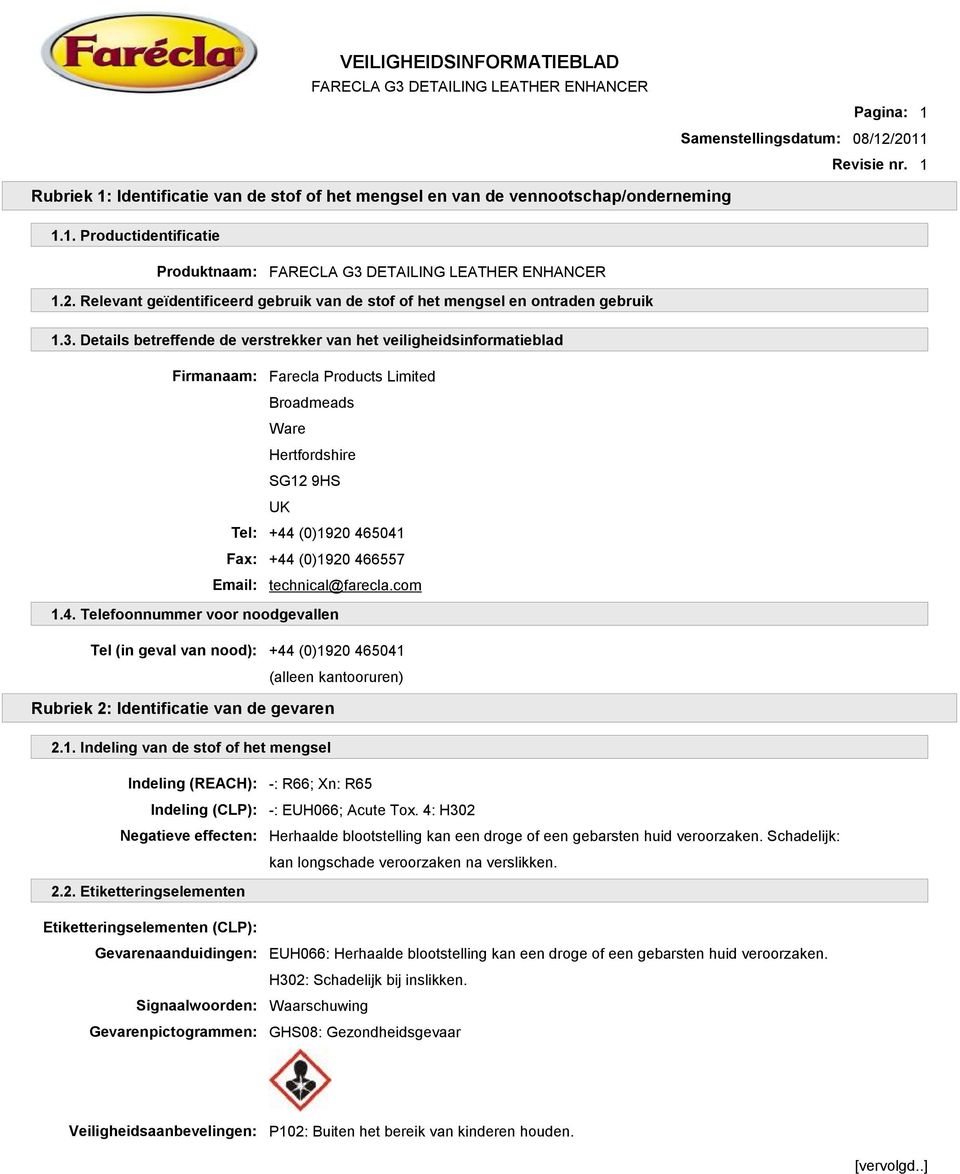 Email: technical@farecla.com 1.4. Telefoonnummer voor noodgevallen Tel (in geval van nood): +44 (0)1920 465041 (alleen kantooruren) Rubriek 2: Identificatie van de gevaren 2.1. Indeling van de stof of het mengsel Indeling (REACH): Indeling (CLP): Negatieve effecten: -: R66; Xn: R65 -: EUH066; Acute Tox.