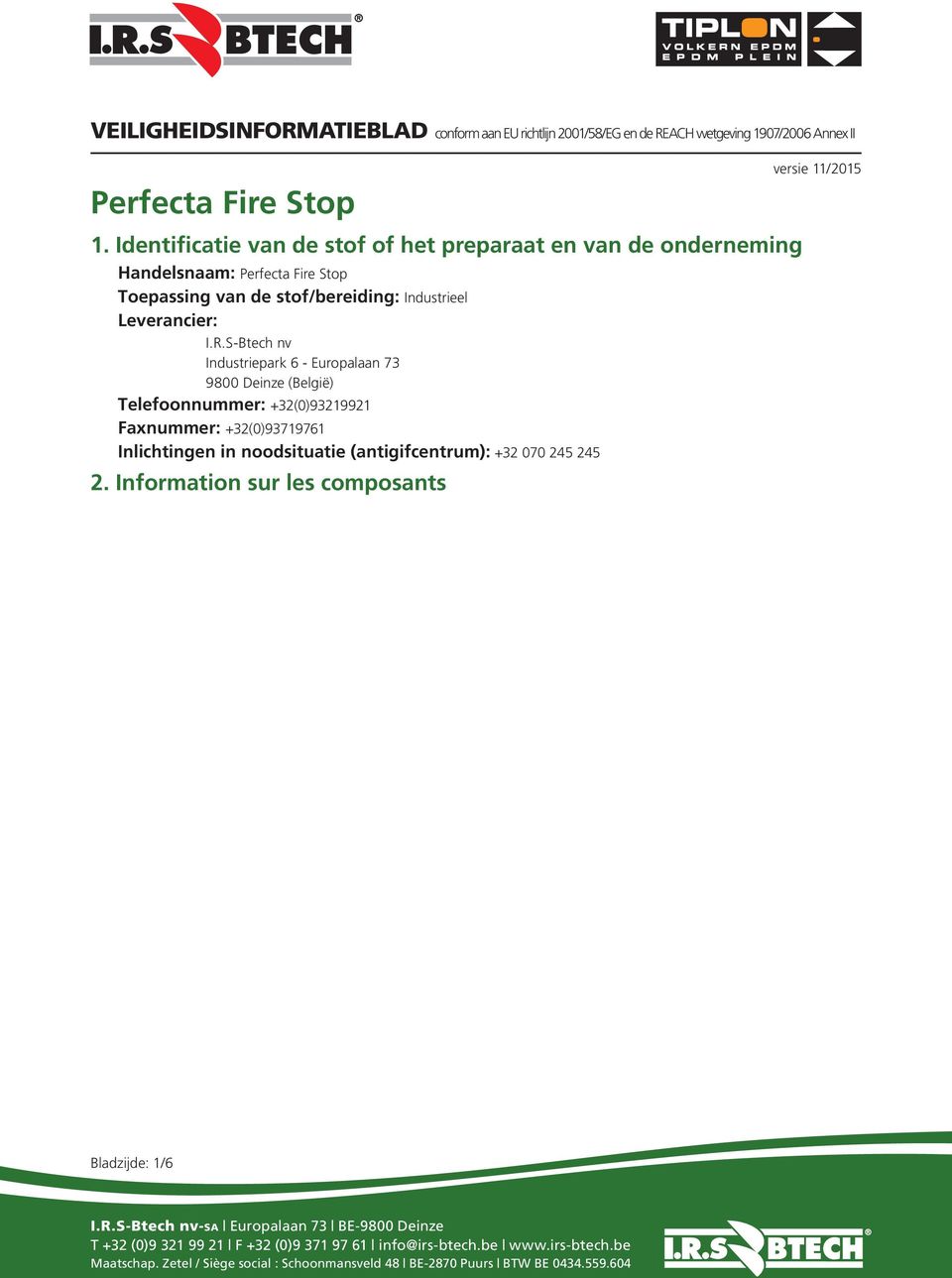 S-Btech nv Industriepark 6 - Europalaan 73 9800 Deinze (België) Telefoonnummer: +32(0)93219921 Faxnummer: +32(0)93719761 Inlichtingen in noodsituatie (antigifcentrum): +32 070 245 245 2.