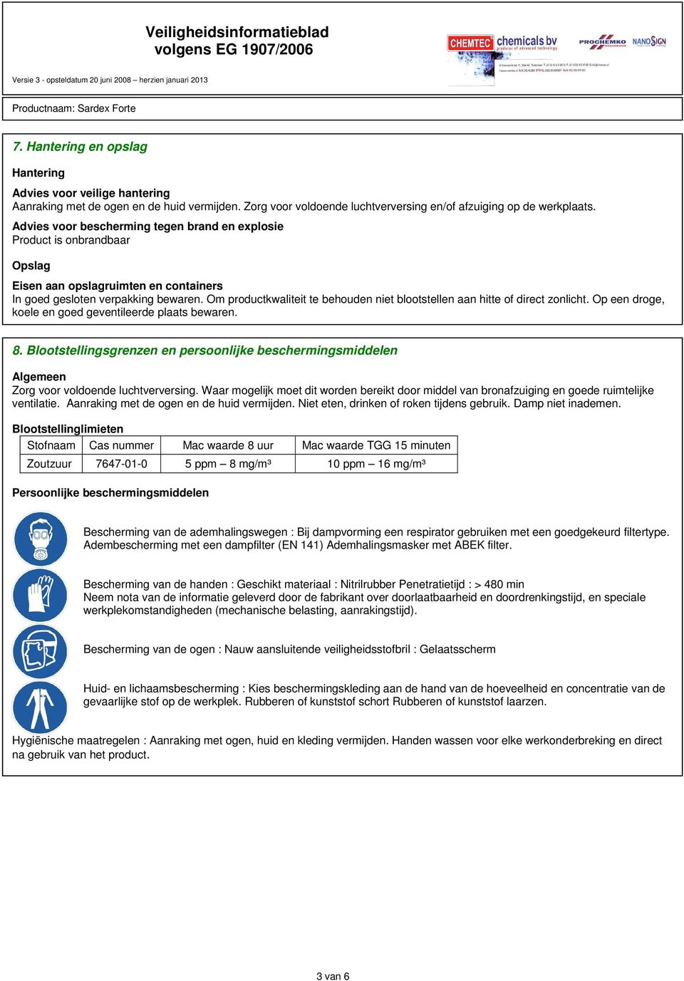 Om productkwaliteit te behouden niet blootstellen aan hitte of direct zonlicht. Op een droge, koele en goed geventileerde plaats bewaren. 8.