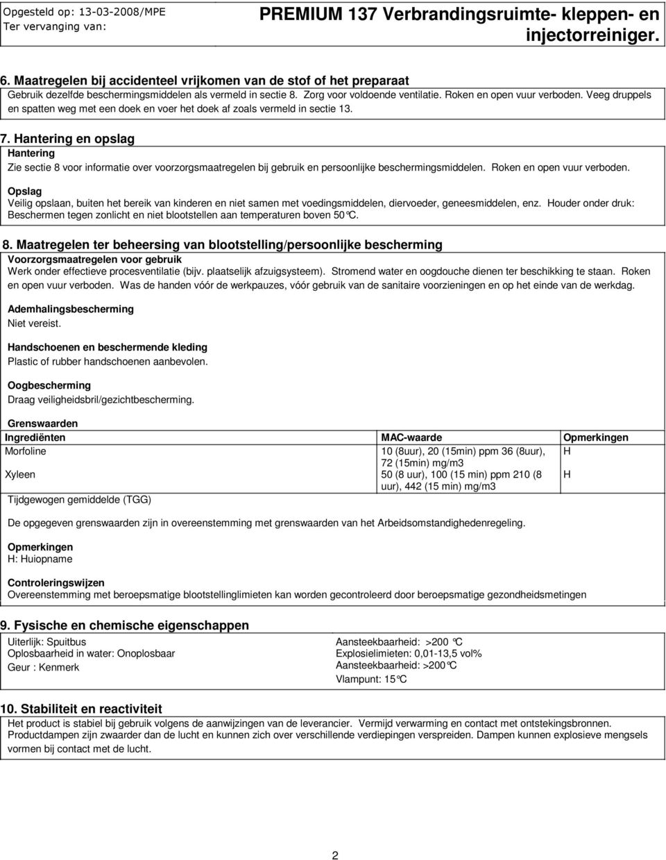 Hantering en opslag Hantering Zie sectie 8 voor informatie over voorzorgsmaatregelen bij gebruik en persoonlijke beschermingsmiddelen. Roken en open vuur verboden.