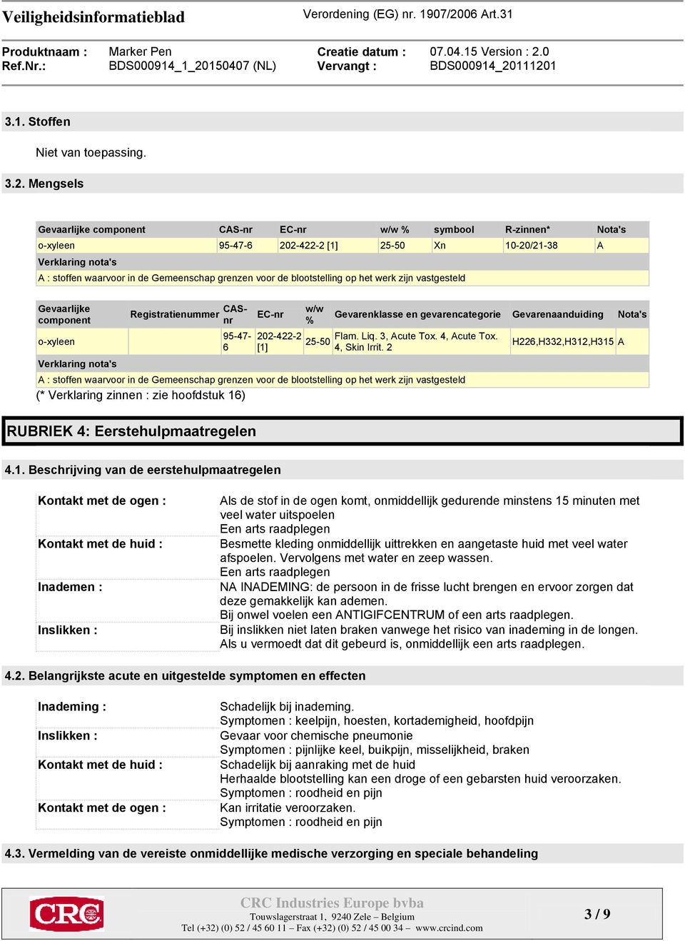 de blootstelling op het werk zijn vastgesteld Gevaarlijke component o-xyleen Verklaring nota's Registratienummer CASnr 95-47- 6 EC-nr 202-422-2 [1] w/w % 25-50 Gevarenklasse en gevarencategorie