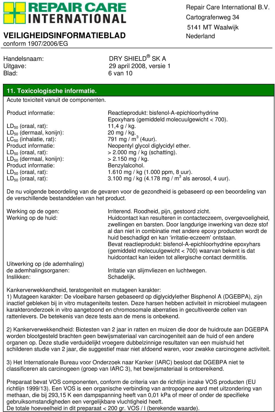 (oraal, rat): Reactieprodukt: bisfenol-a-epichloorhydrine Epoxyhars (gemiddeld molecuulgewicht < 700). 11,4 g / kg. 20 mg / kg. 791 mg / m 3 (4uur). Neopentyl glycol diglycidyl ether. > 2.