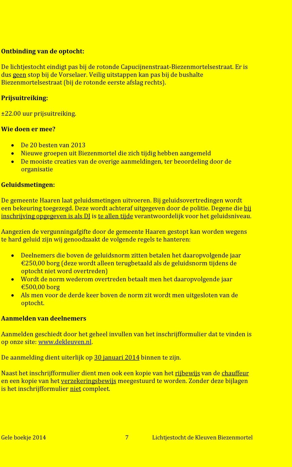 De 20 besten van 2013 Nieuwe groepen uit Biezenmortel die zich tijdig hebben aangemeld De mooiste creaties van de overige aanmeldingen, ter beoordeling door de organisatie Geluidsmetingen: De