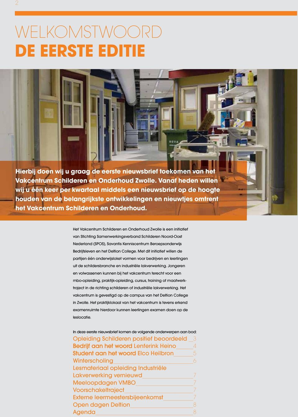 Het Vakcentrum Schilderen en Onderhoud Zwolle is een initiatief van Stichting Samenwerkingsverband Schilderen Noord-Oost Nederland (SPOS), Savantis Kenniscentrum Beroepsonderwijs Bedrijfsleven en het