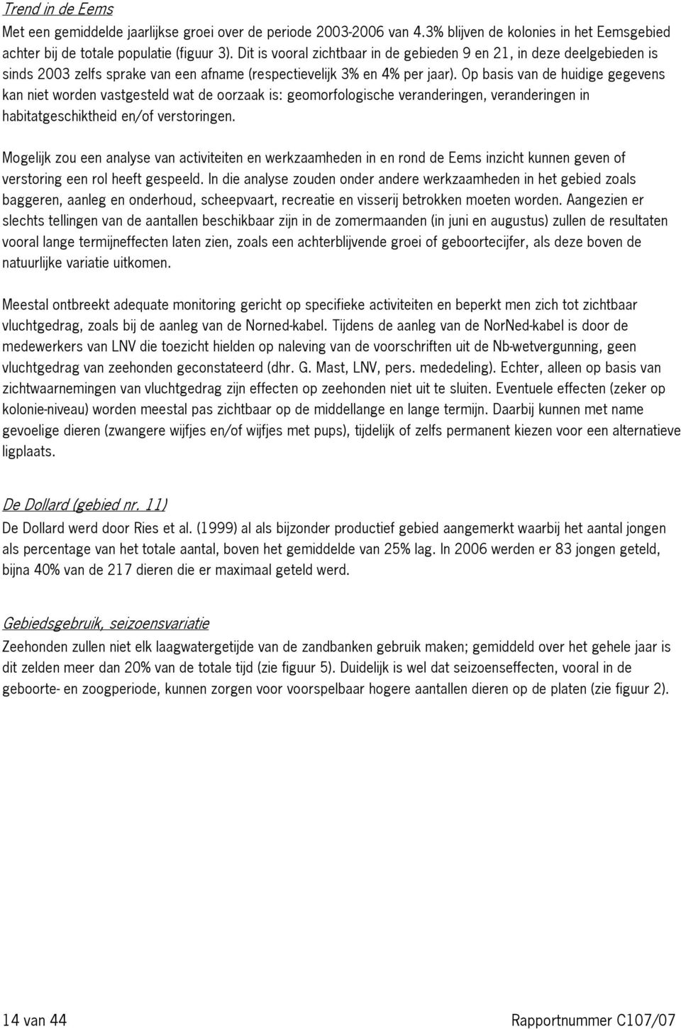 Op basis van de huidige gegevens kan niet worden vastgesteld wat de oorzaak is: geomorfologische veranderingen, veranderingen in habitatgeschiktheid en/of verstoringen.