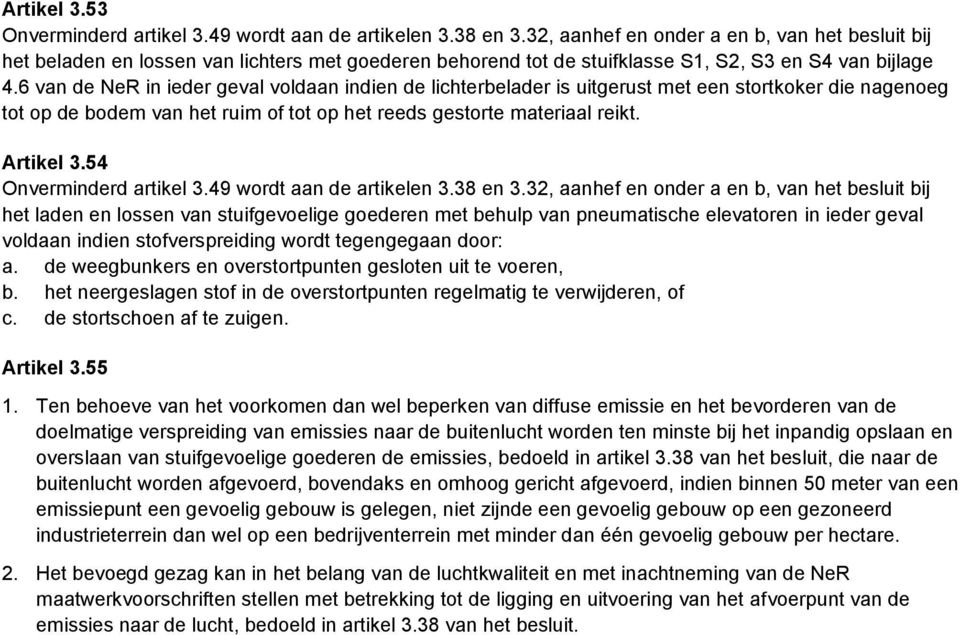 6 van de NeR in ieder geval voldaan indien de lichterbelader is uitgerust met een stortkoker die nagenoeg tot op de bodem van het ruim of tot op het reeds gestorte materiaal reikt. Artikel 3.