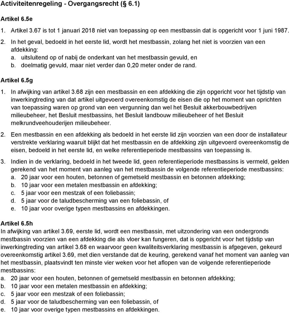 uitsluitend op of nabij de onderkant van het mestbassin gevuld, en b. doelmatig gevuld, maar niet verder dan 0,20 meter onder de rand. Artikel 6.5g 1. In afwijking van artikel 3.