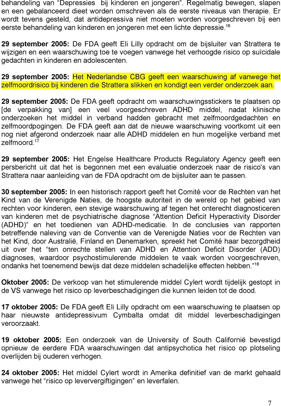 16 29 september 2005: De FDA geeft Eli Lilly opdracht om de bijsluiter van Strattera te wijzigen en een waarschuwing toe te voegen vanwege het verhoogde risico op suïcidale gedachten in kinderen en