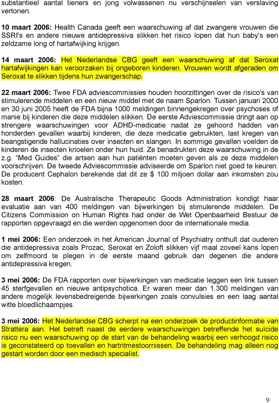 krijgen. 14 maart 2006: Het Nederlandse CBG geeft een waarschuwing af dat Seroxat hartafwijkingen kan veroorzaken bij ongeboren kinderen.