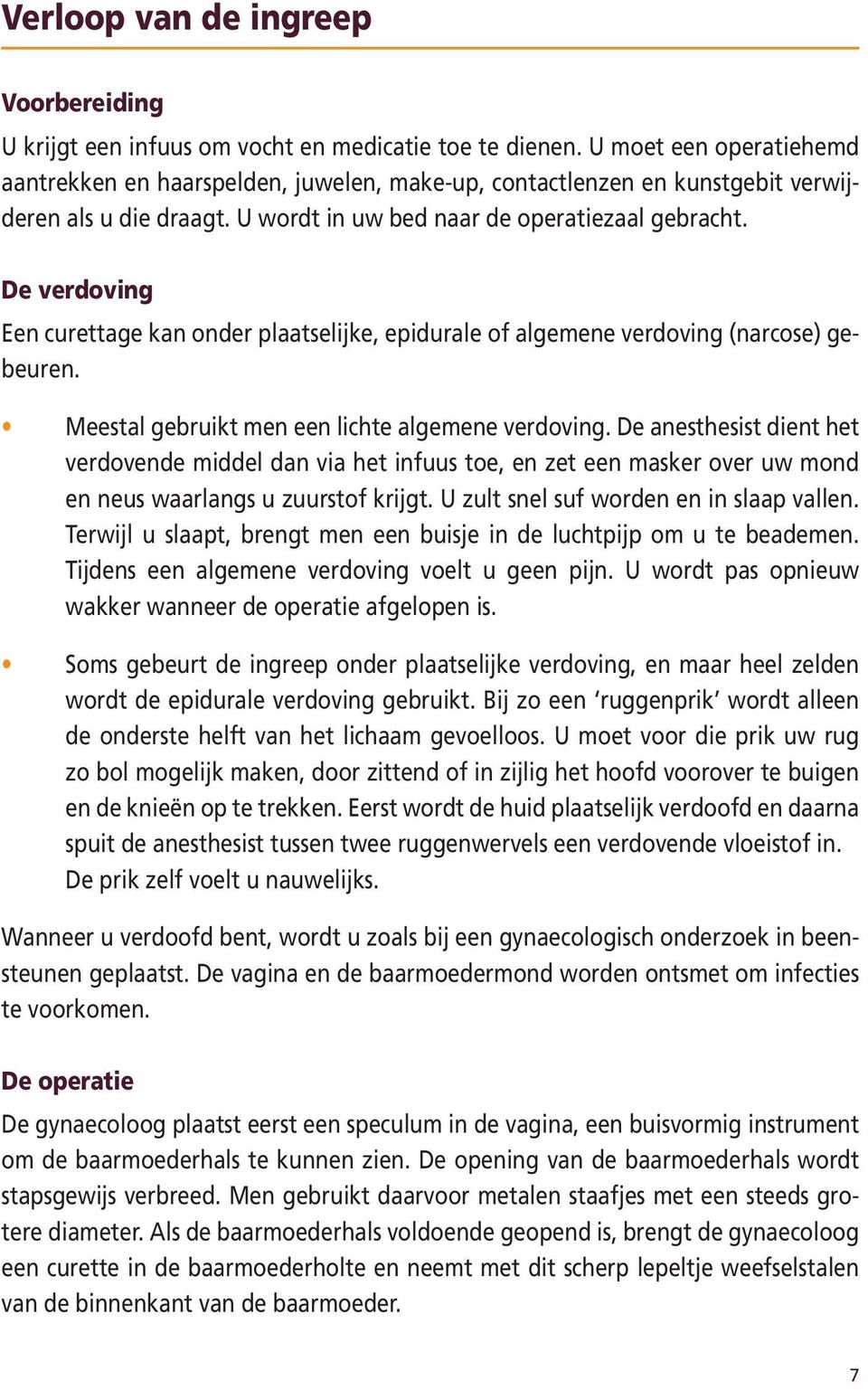 De verdoving Een curettage kan onder plaatselijke, epidurale of algemene verdoving (narcose) gebeuren. Meestal gebruikt men een lichte algemene verdoving.