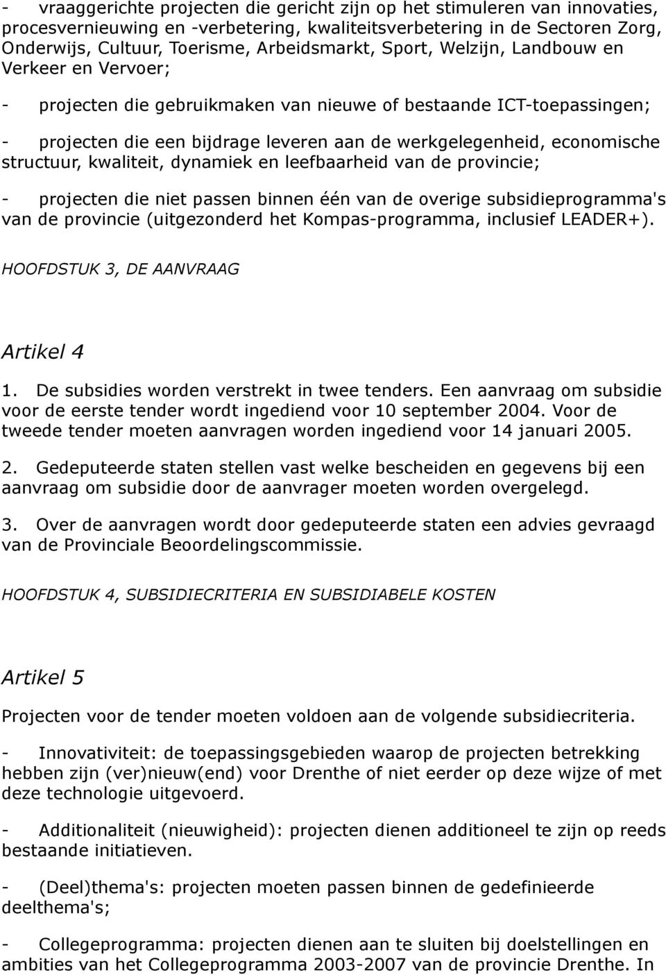 structuur, kwaliteit, dynamiek en leefbaarheid van de provincie; - projecten die niet passen binnen één van de overige subsidieprogramma's van de provincie (uitgezonderd het Kompas-programma,