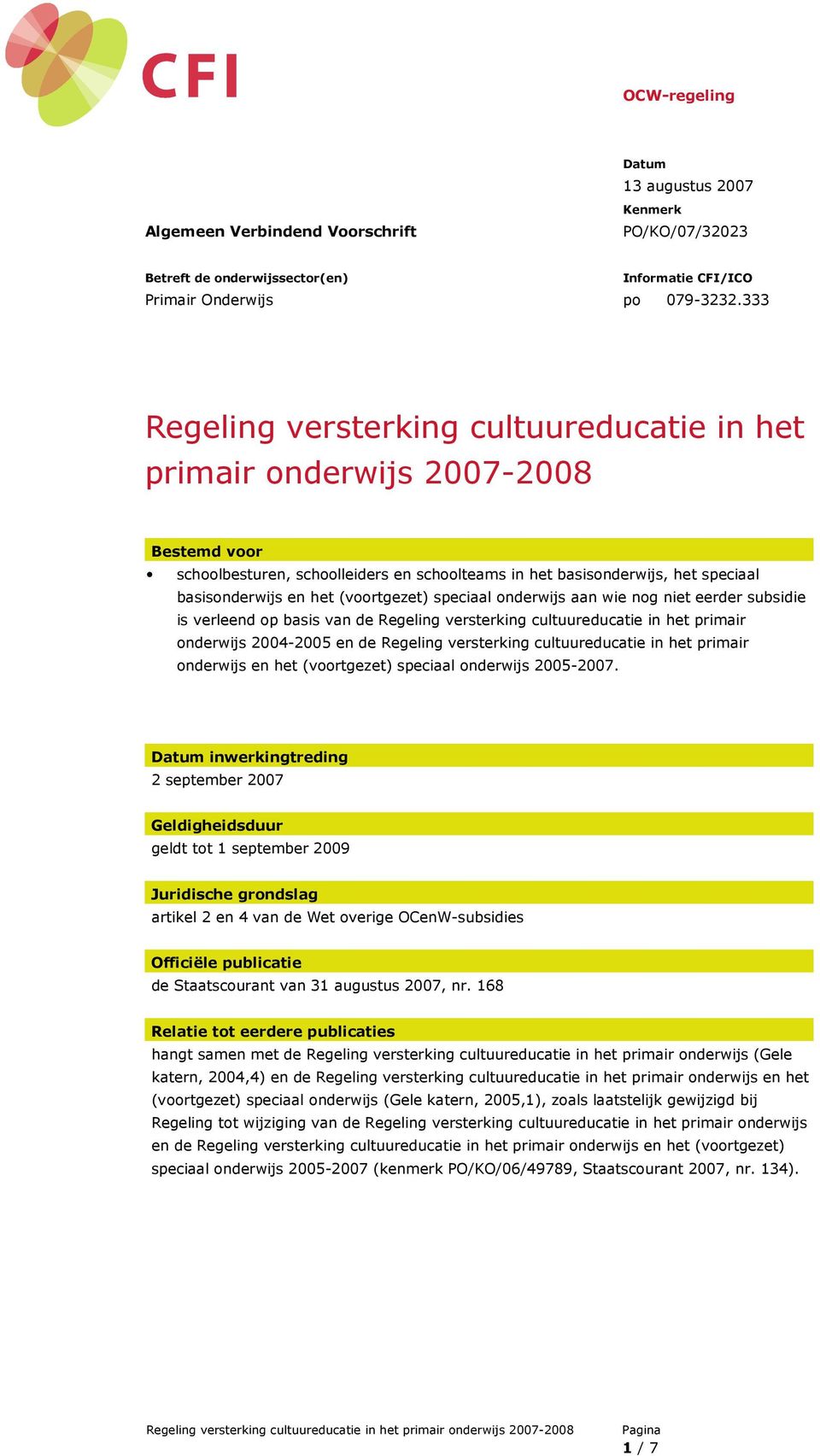 (voortgezet) speciaal onderwijs aan wie nog niet eerder subsidie is verleend op basis van de Regeling versterking cultuureducatie in het primair onderwijs 2004-2005 en de Regeling versterking