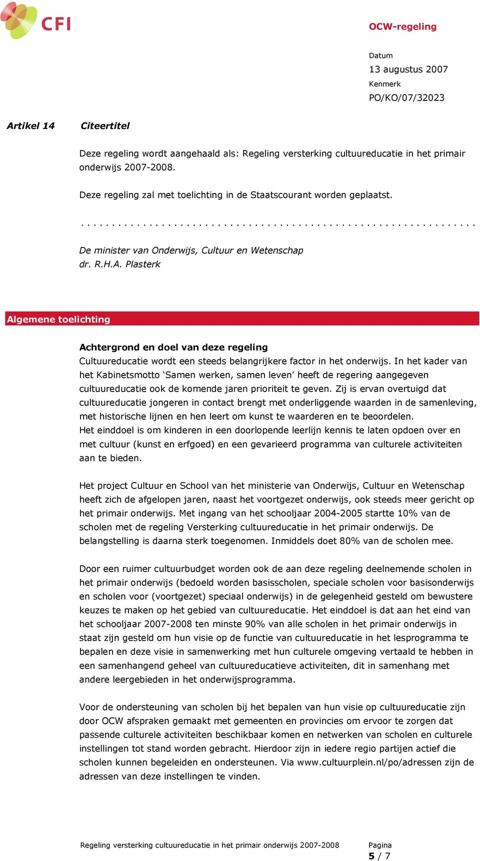 Plasterk Algemene toelichting Achtergrond en doel van deze regeling Cultuureducatie wordt een steeds belangrijkere factor in het onderwijs.