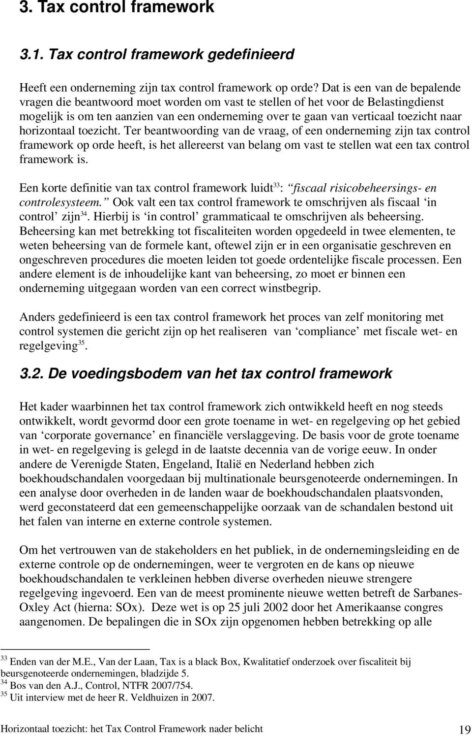 horizontaal toezicht. Ter beantwoording van de vraag, of een onderneming zijn tax control framework op orde heeft, is het allereerst van belang om vast te stellen wat een tax control framework is.