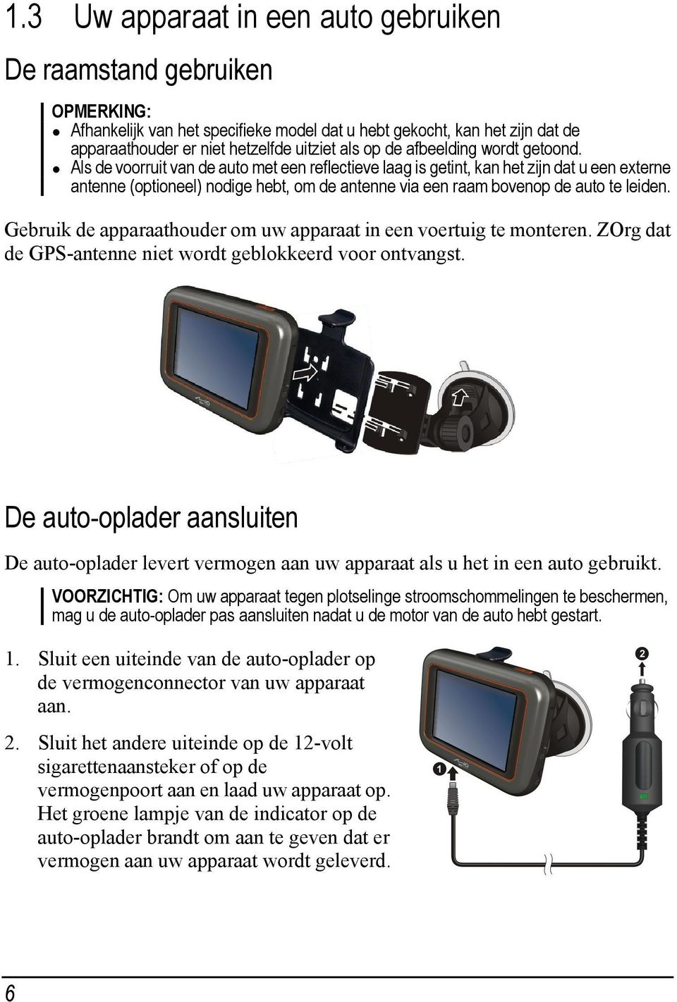 Als de voorruit van de auto met een reflectieve laag is getint, kan het zijn dat u een externe antenne (optioneel) nodige hebt, om de antenne via een raam bovenop de auto te leiden.