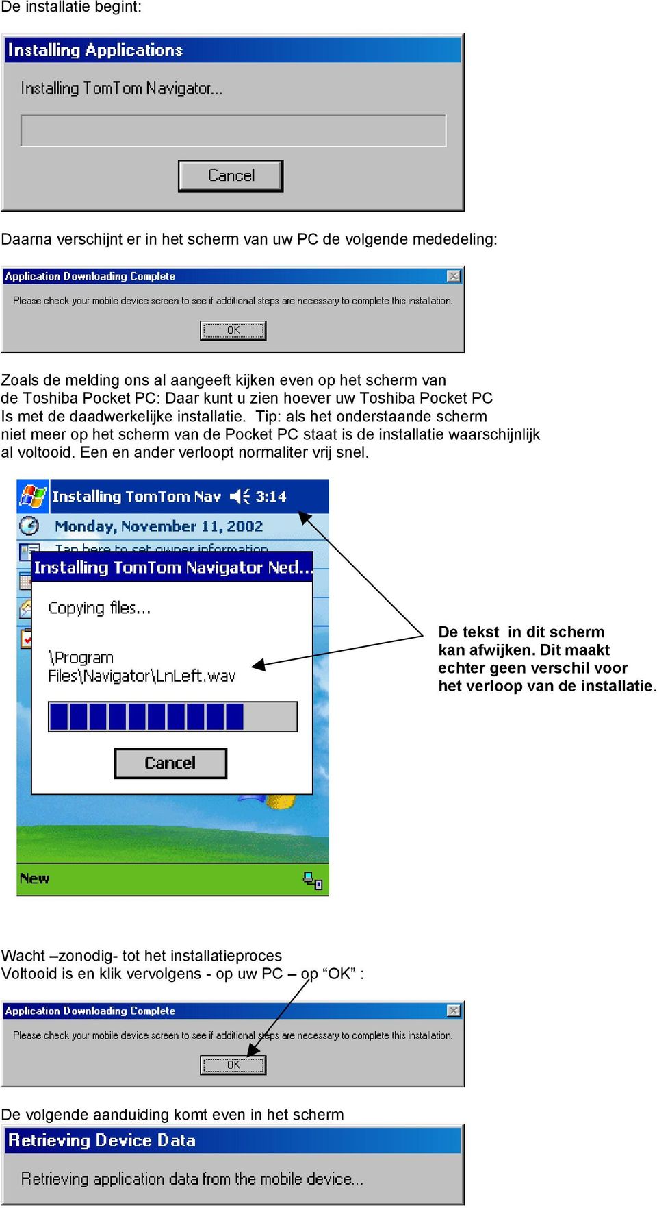 Tip: als het onderstaande scherm niet meer op het scherm van de Pocket PC staat is de installatie waarschijnlijk al voltooid.