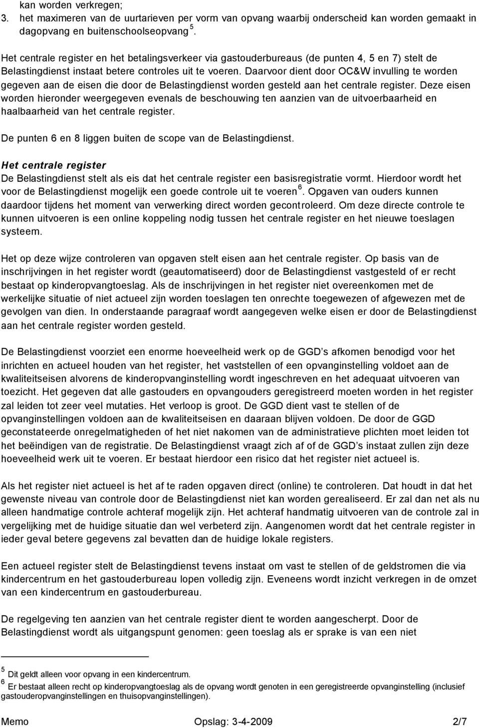 Daarvoor dient door OC&W invulling te worden gegeven aan de eisen die door de Belastingdienst worden gesteld aan het centrale register.